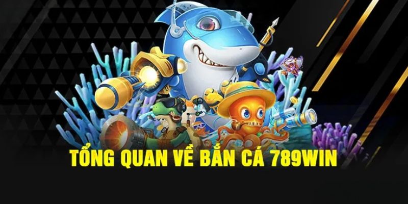 Bao quát về bắn cá 789Win